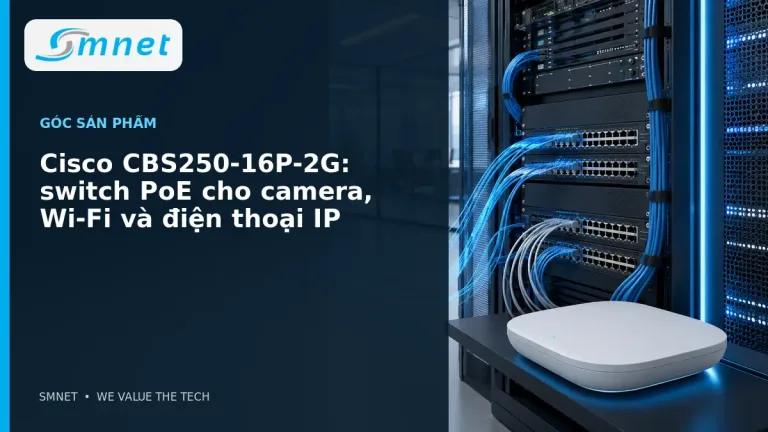 Cisco CBS250-16P-2G: switch PoE cho camera, Wi-Fi và điện thoại IP - SMNET