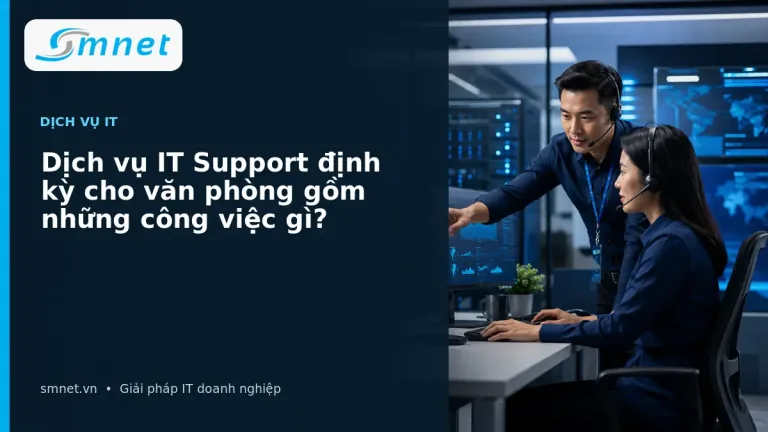 Dịch vụ IT Support định kỳ cho văn phòng gồm những công việc gì? | SMNET