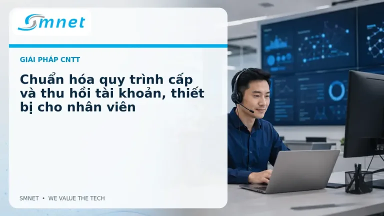 Chuẩn hóa quy trình cấp và thu hồi tài khoản, thiết bị cho nhân viên - SMNET