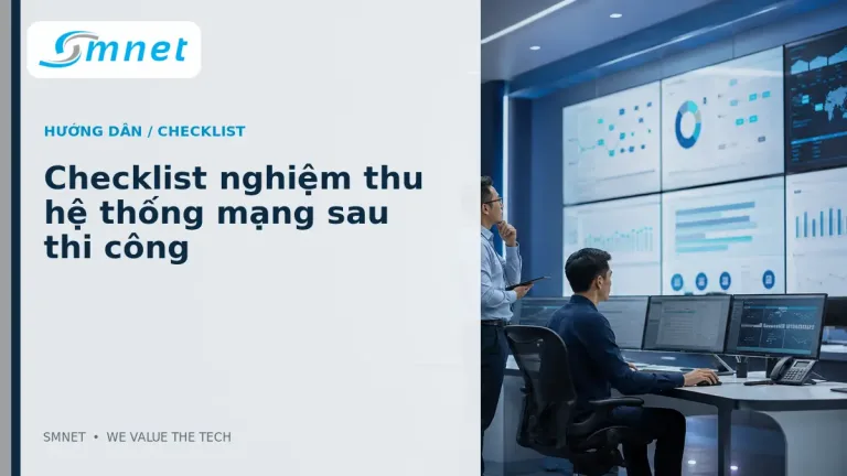 Checklist nghiệm thu hệ thống mạng sau thi công - SMNET