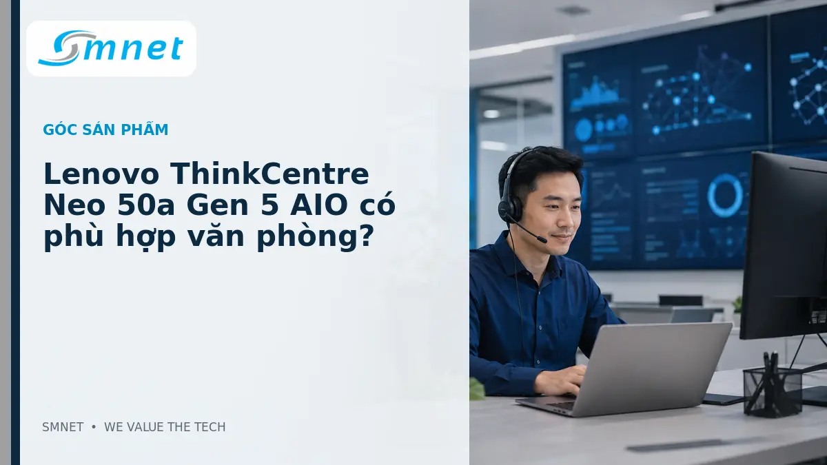 Lenovo ThinkCentre Neo 50a Gen 5 AIO có phù hợp văn phòng? - SMNET