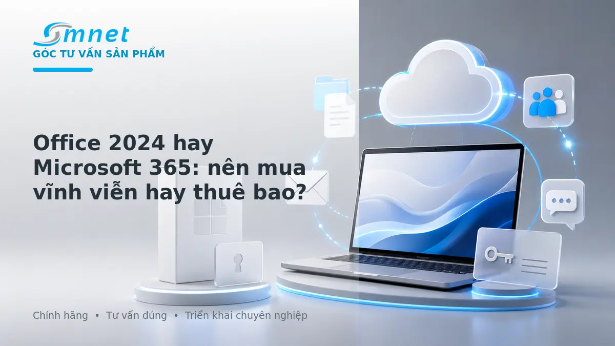 So sánh Office 2024 và Microsoft 365 cho doanh nghiệp