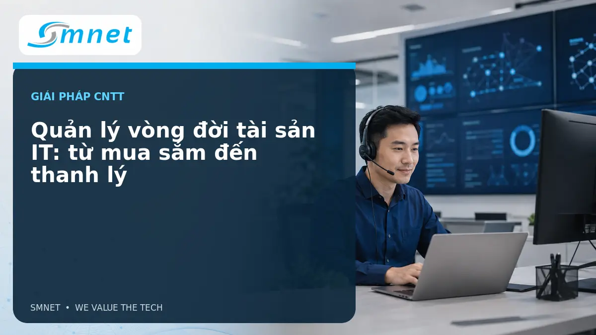 Quản lý vòng đời tài sản IT: từ mua sắm đến thanh lý - SMNET