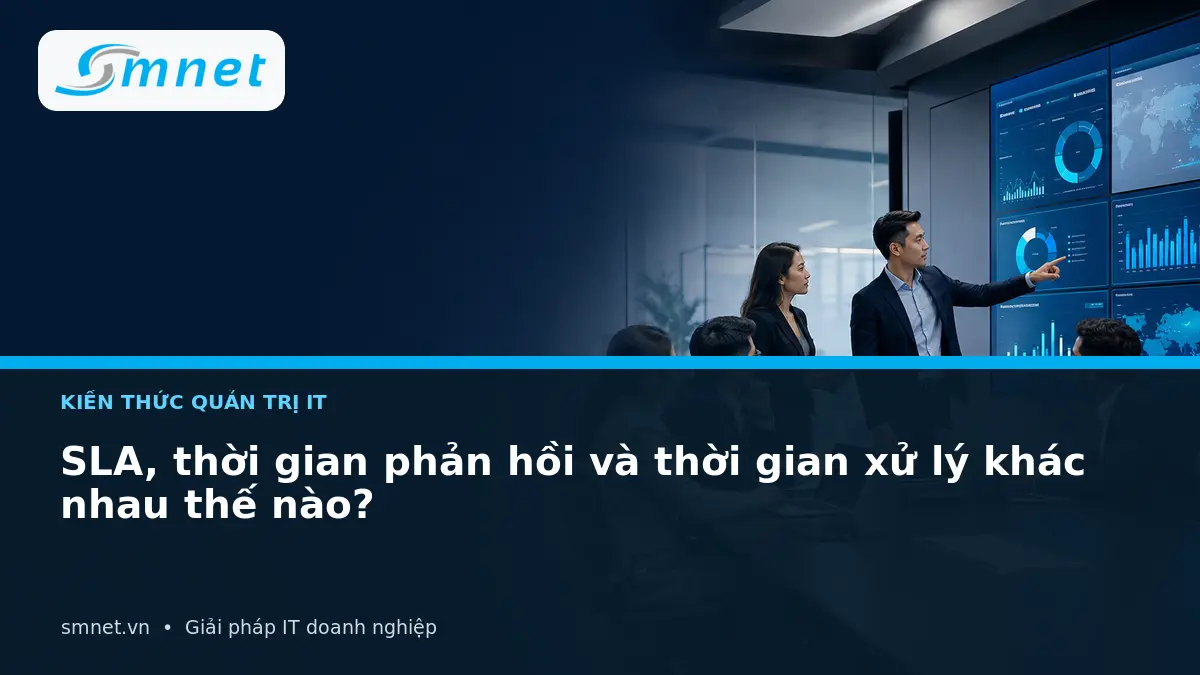 SLA, thời gian phản hồi và thời gian xử lý khác nhau thế nào? | SMNET