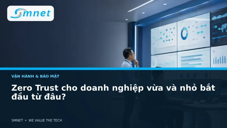 Zero Trust cho doanh nghiệp vừa và nhỏ bắt đầu từ đâu? - SMNET