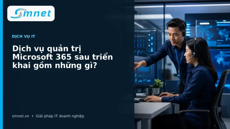 Dịch vụ quản trị Microsoft 365 sau triển khai gồm những gì? | SMNET
