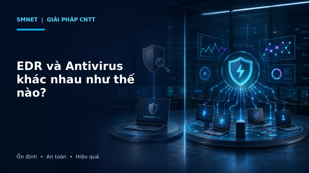 So sánh antivirus quét máy đơn lẻ với EDR giám sát nhiều thiết bị