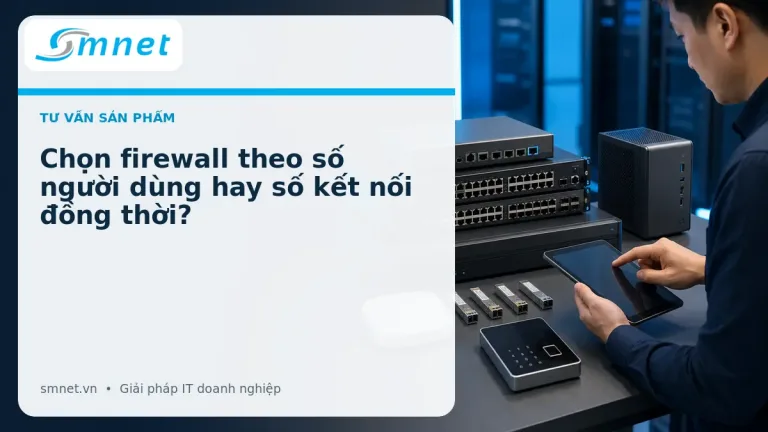 Chọn firewall theo số người dùng hay số kết nối đồng thời? | SMNET