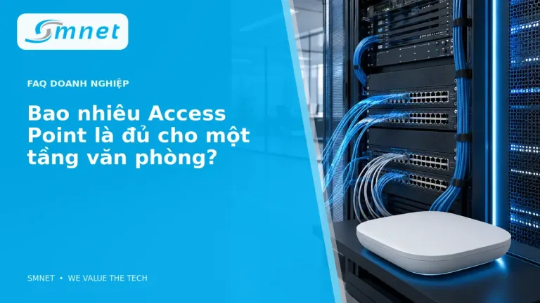 Bao nhiêu Access Point là đủ cho một tầng văn phòng? - SMNET