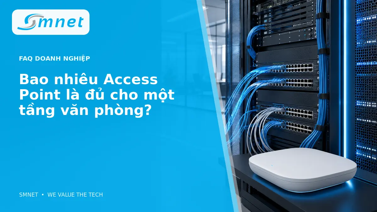 Bao nhiêu Access Point là đủ cho một tầng văn phòng? - SMNET