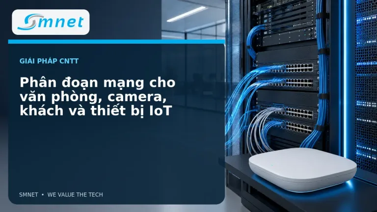 Phân đoạn mạng cho văn phòng, camera, khách và thiết bị IoT - SMNET