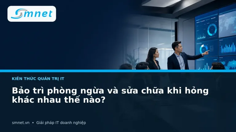 Bảo trì phòng ngừa và sửa chữa khi hỏng khác nhau thế nào? | SMNET