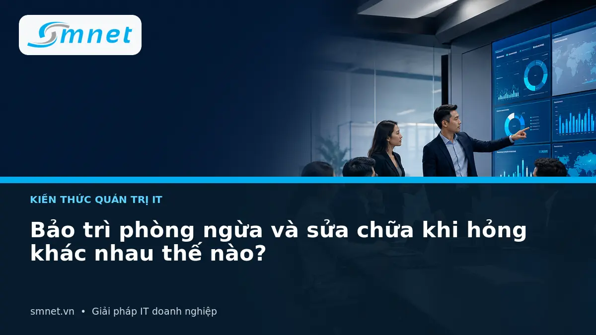 Bảo trì phòng ngừa và sửa chữa khi hỏng khác nhau thế nào? | SMNET