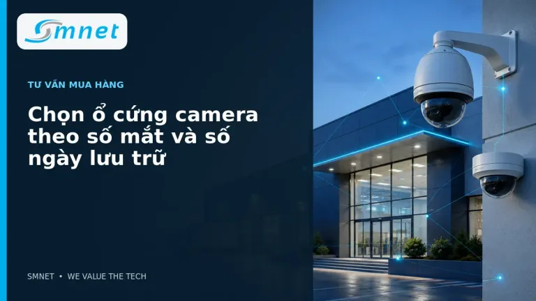 Chọn ổ cứng camera theo số mắt và số ngày lưu trữ - SMNET