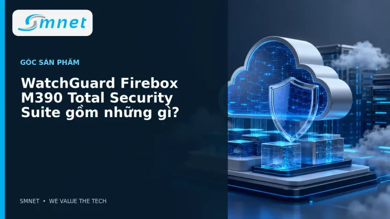 WatchGuard Firebox M390 Total Security Suite gồm những gì? - SMNET