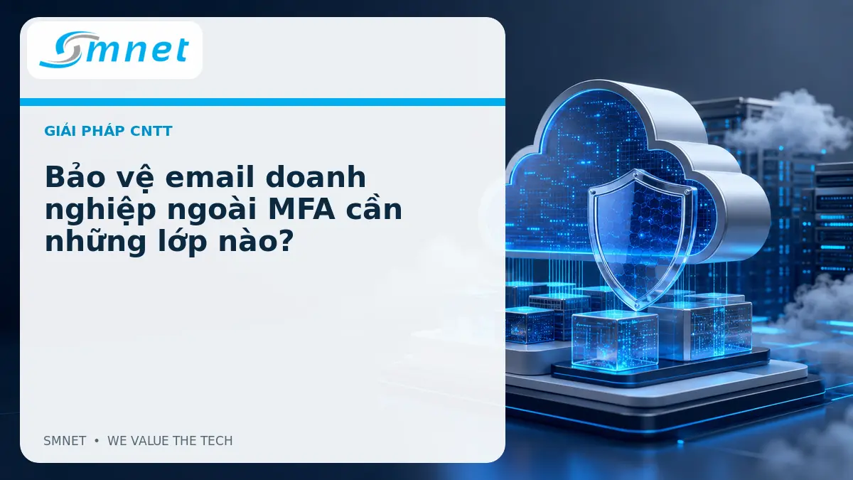 Bảo vệ email doanh nghiệp ngoài MFA cần những lớp nào? - SMNET