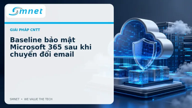 Baseline bảo mật Microsoft 365 sau khi chuyển đổi email - SMNET