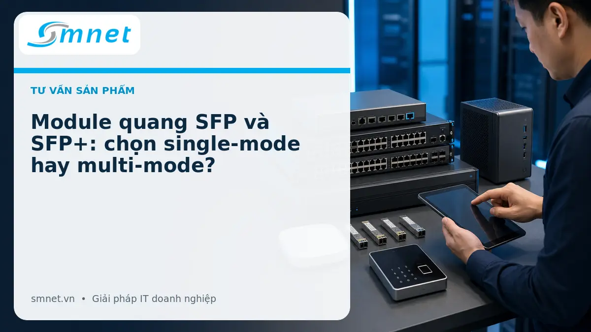Module quang SFP và SFP+: chọn single-mode hay multi-mode? | SMNET