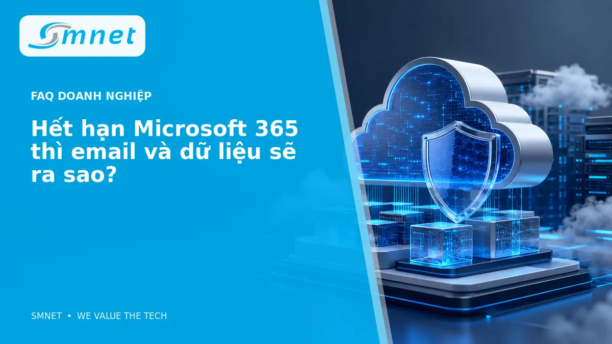 Hết hạn Microsoft 365 thì email và dữ liệu sẽ ra sao? - SMNET
