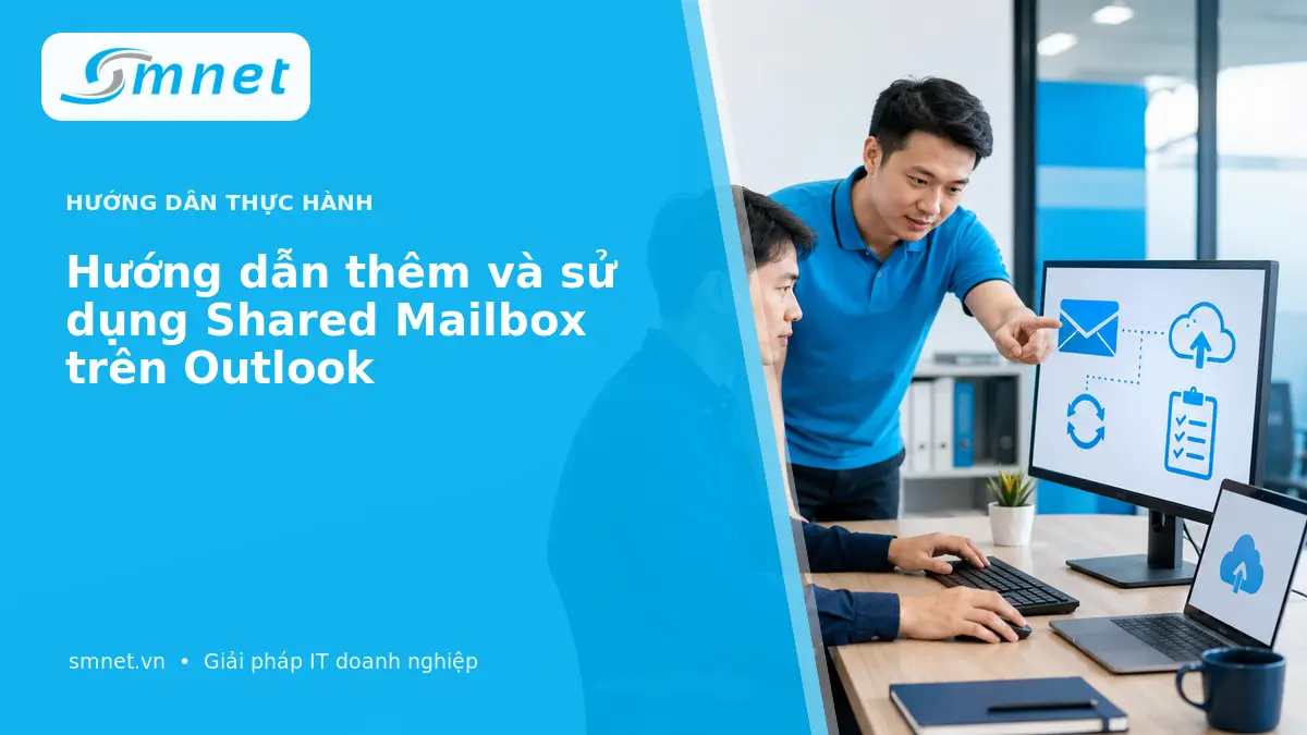 Hướng dẫn thêm và sử dụng Shared Mailbox trên Outlook | SMNET