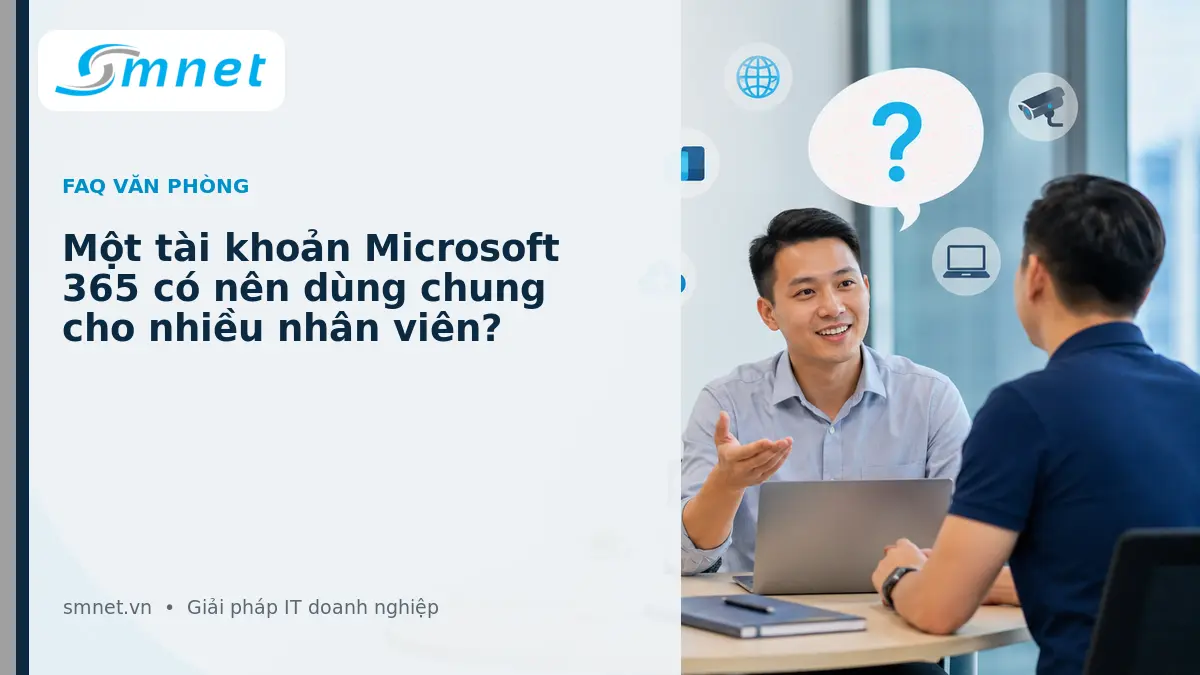Một tài khoản Microsoft 365 có nên dùng chung cho nhiều nhân viên? | SMNET