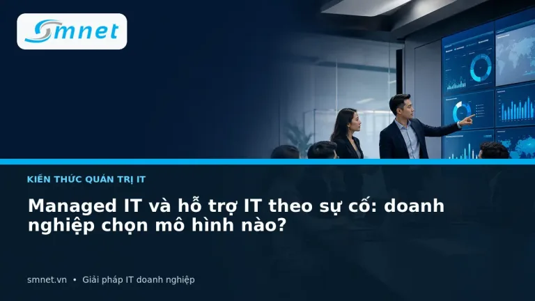 Managed IT và hỗ trợ IT theo sự cố: doanh nghiệp chọn mô hình nào? | SMNET