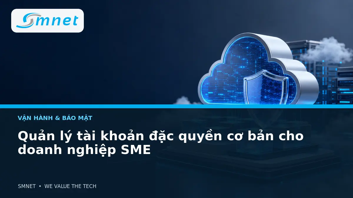 Quản lý tài khoản đặc quyền cơ bản cho doanh nghiệp SME - SMNET