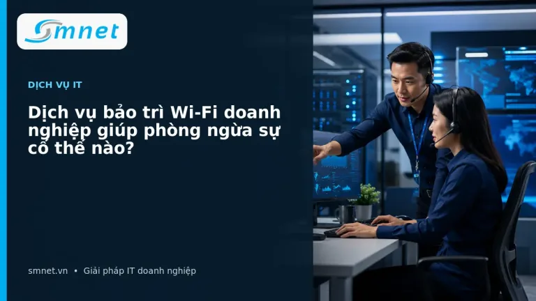 Dịch vụ bảo trì Wi-Fi doanh nghiệp giúp phòng ngừa sự cố thế nào? | SMNET