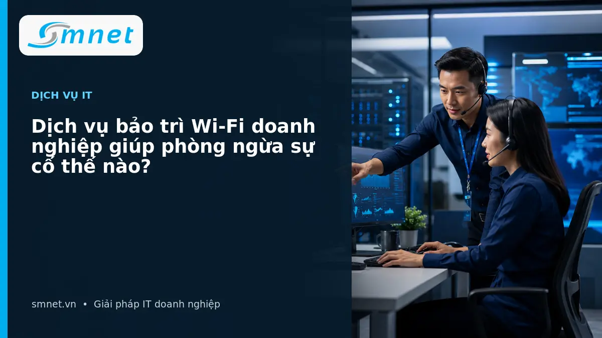 Dịch vụ bảo trì Wi-Fi doanh nghiệp giúp phòng ngừa sự cố thế nào? | SMNET