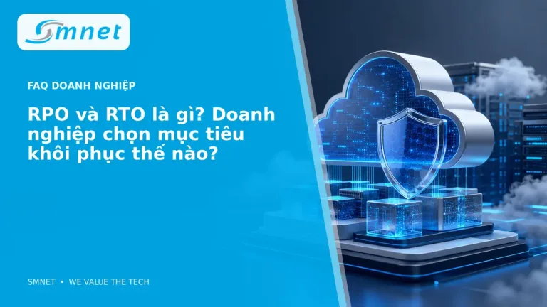 RPO và RTO là gì? Doanh nghiệp chọn mục tiêu khôi phục thế nào? - SMNET