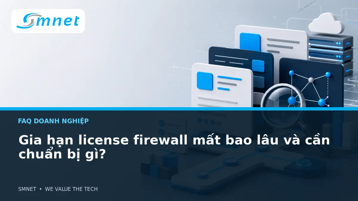 Gia hạn license firewall mất bao lâu và cần chuẩn bị gì? - SMNET