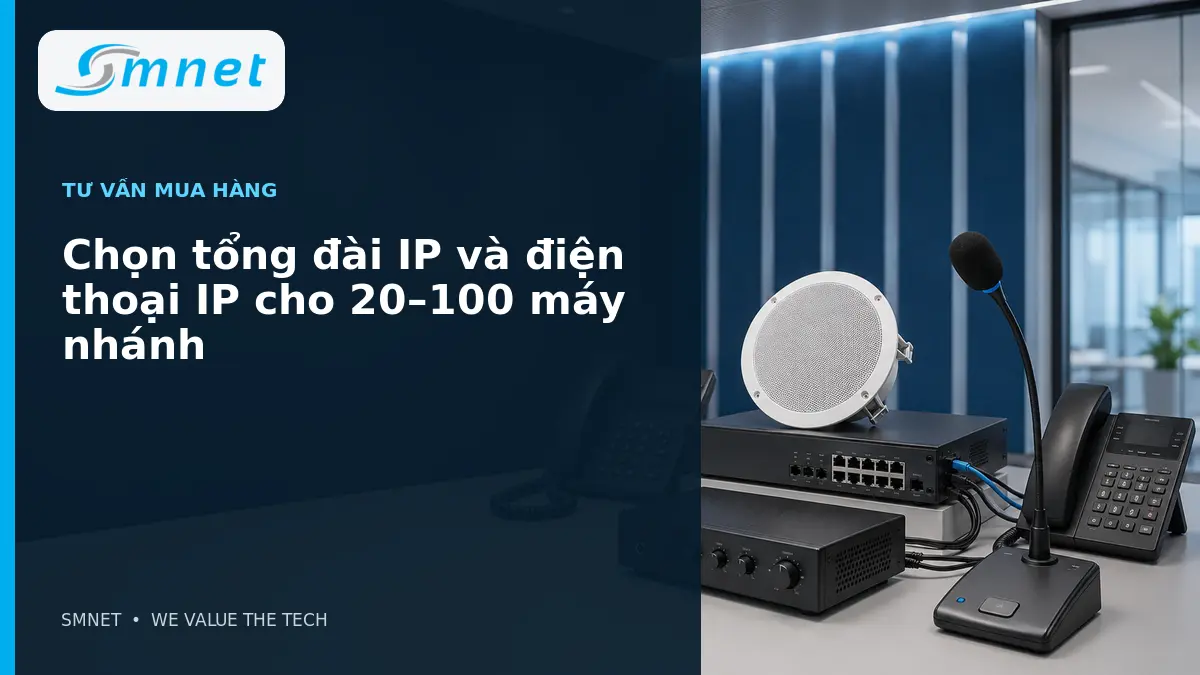 Chọn tổng đài IP và điện thoại IP cho 20–100 máy nhánh - SMNET