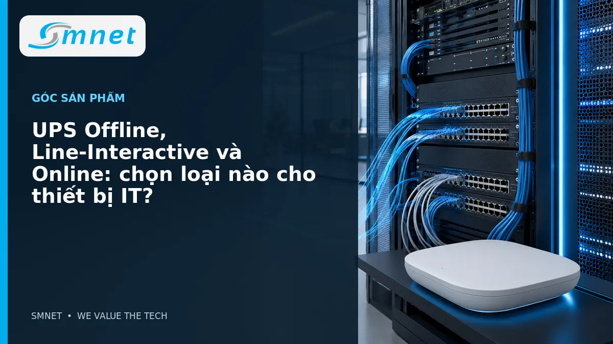 UPS Offline, Line-Interactive và Online: chọn loại nào cho thiết bị IT? - SMNET