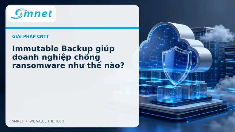 Immutable Backup giúp doanh nghiệp chống ransomware như thế nào? - SMNET