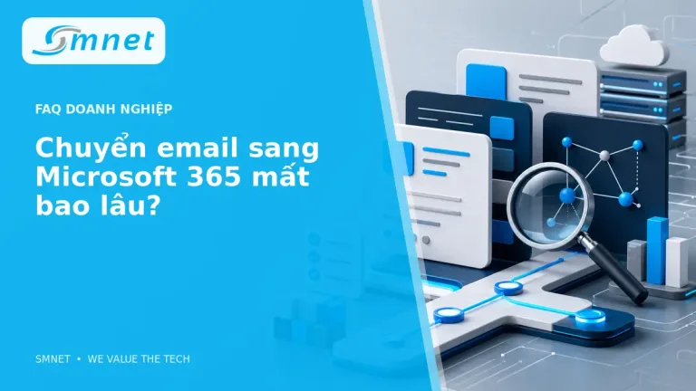 Chuyển email sang Microsoft 365 mất bao lâu? - SMNET