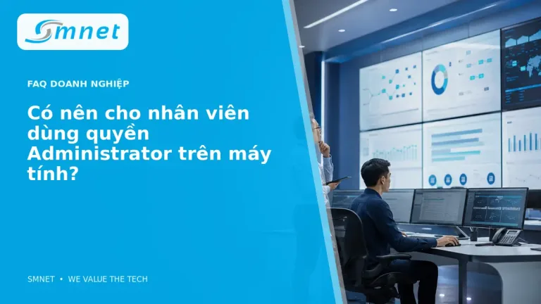 Có nên cho nhân viên dùng quyền Administrator trên máy tính? - SMNET