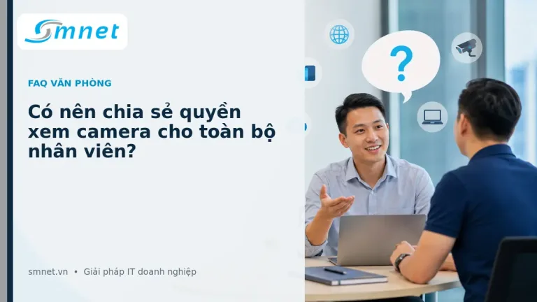 Có nên chia sẻ quyền xem camera cho toàn bộ nhân viên? | SMNET