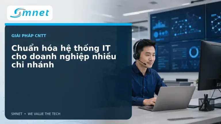 Chuẩn hóa hệ thống IT cho doanh nghiệp nhiều chi nhánh - SMNET