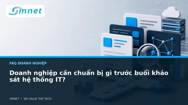Doanh nghiệp cần chuẩn bị gì trước buổi khảo sát hệ thống IT? - SMNET