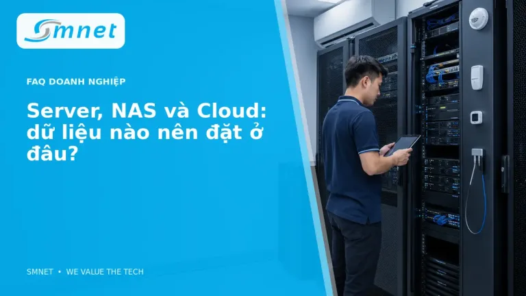 Server, NAS và Cloud: dữ liệu nào nên đặt ở đâu? - SMNET