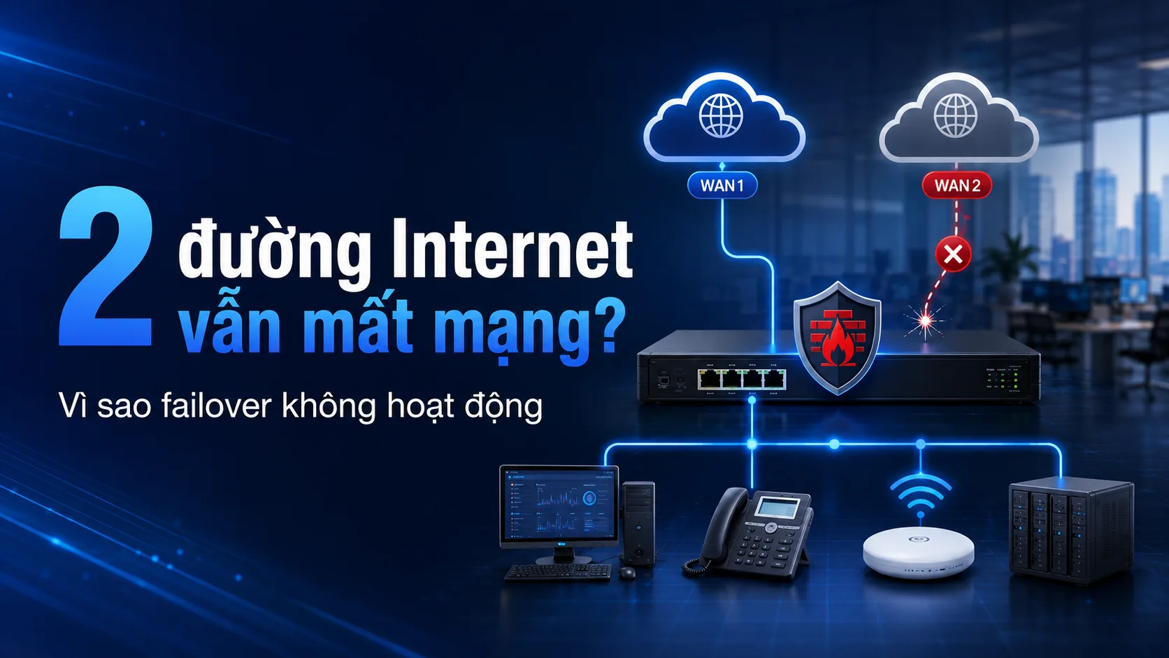 Doanh nghiệp có hai đường Internet nhưng vẫn mất mạng: vì sao failover không hoạt động